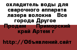 охладитель воды для сварочного аппарата лазера волокна - Все города Другое » Продам   . Приморский край,Артем г.